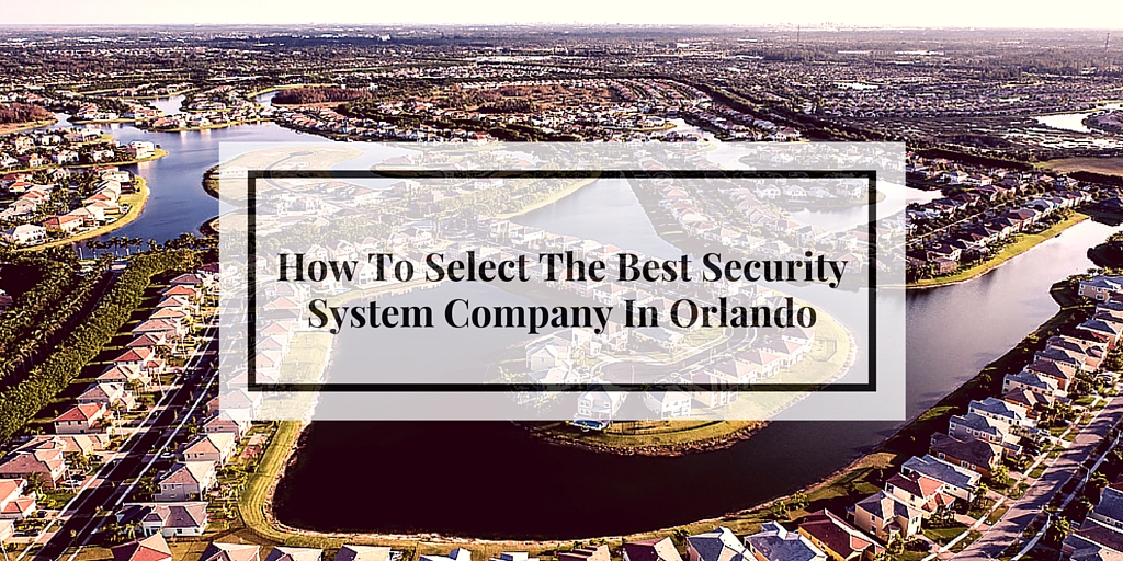 How to Select the Best Security System Company in Orlando
