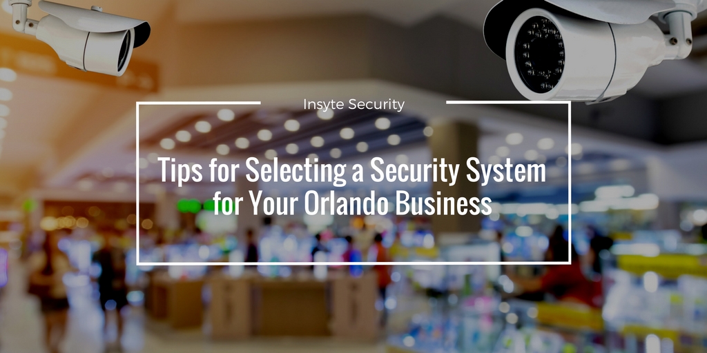 Tips for Selecting a Security System for Your Orlando Business